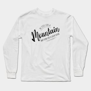 Be still like a mountain, and flow like a great river | Lao Tzu quote Long Sleeve T-Shirt